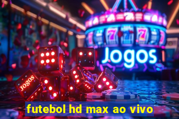 futebol hd max ao vivo